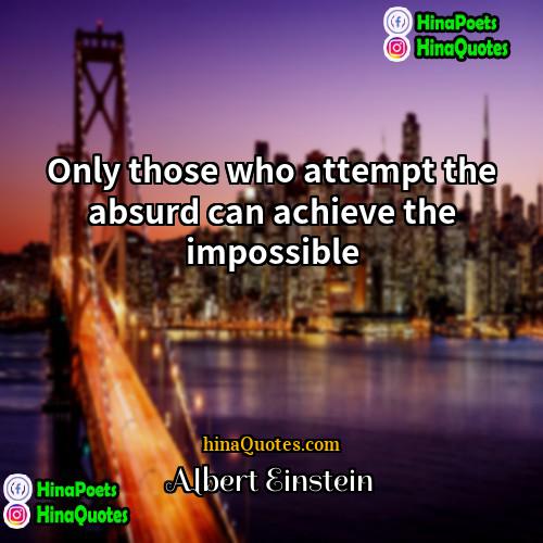 Albert Einstein Quotes | Only those who attempt the absurd can